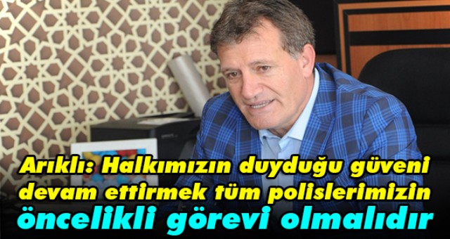 Arıklı: Halkımızın duyduğu güveni devam ettirmek tüm polislerimizin öncelikli görevi olmalıdır