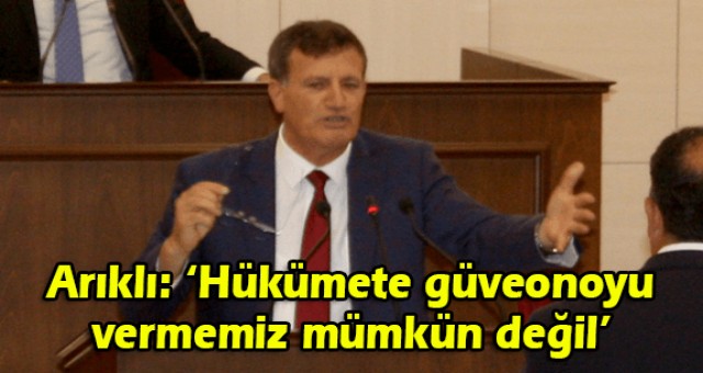 Arıklı: ‘Hükümete güveonoyu vermemiz mümkün değil’