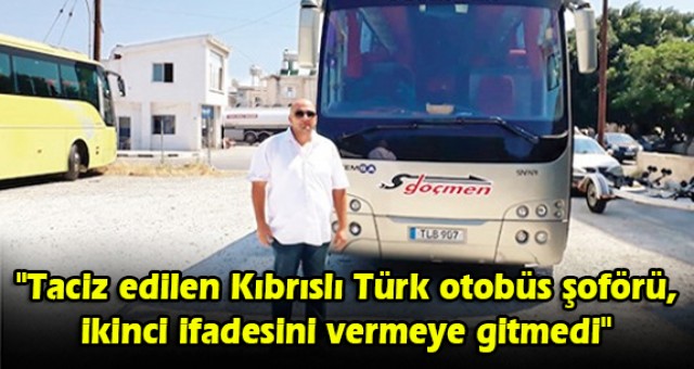 Taciz edilen Kıbrıslı Türk otobüs şoförü, ikinci ifadesini vermeye gitmedi