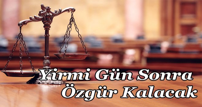 Yirmi gün sonra özgür kalacak