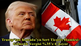 Trump’tan Kanada’ya Sert Ticaret Hamlesi: Gümrük Vergisi %35’e Çıkıyor