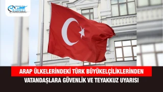 Arap Ülkelerindeki Türk Büyükelçiliklerinden Vatandaşlara Güvenlik ve Teyakkuz Uyarısı