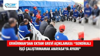 Erhürman’dan EKTAM Grevi Açıklaması: “Sendikalı İşçi Çalıştırmamak Anayasa’ya Aykırı”