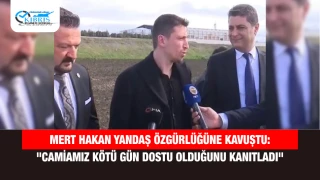 Mert Hakan Yandaş Özgürlüğüne Kavuştu: "Camiamız Kötü Gün Dostu Olduğunu Kanıtladı"